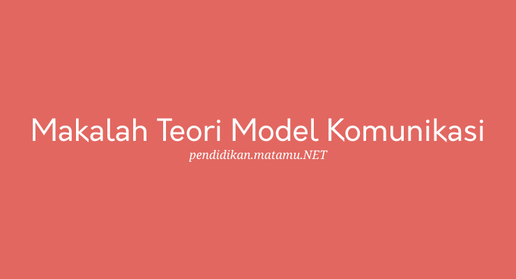 Makalah Teori Model Komunikasi